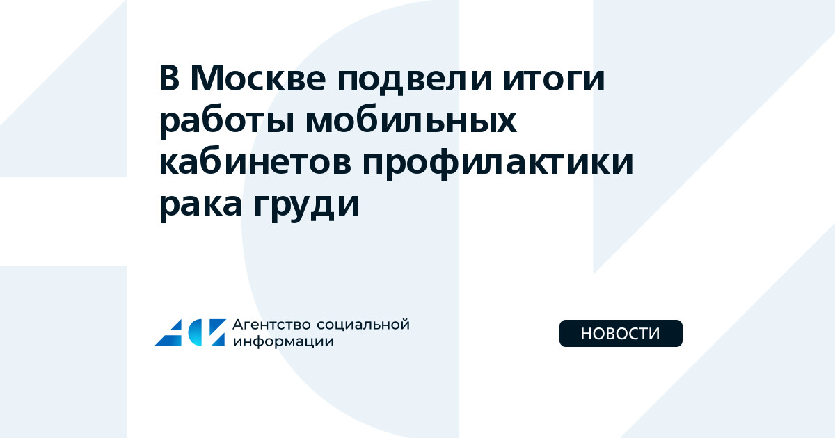 В Москве подвели итоги работы мобильных кабинетов профилактики рака ...